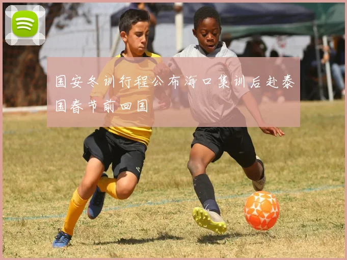 国安冬训行程公布海口集训后赴泰国春节前回国