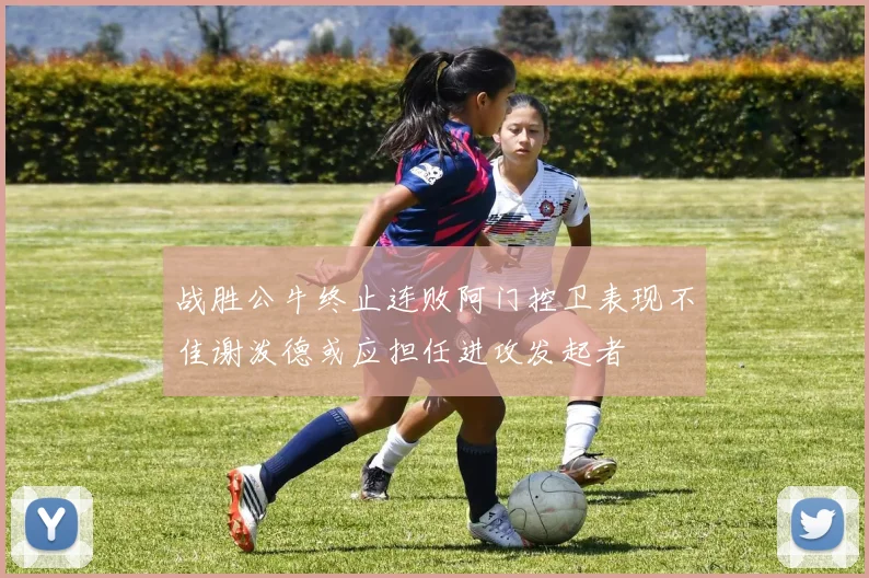 战胜公牛终止连败阿门控卫表现不佳谢泼德或应担任进攻发起者